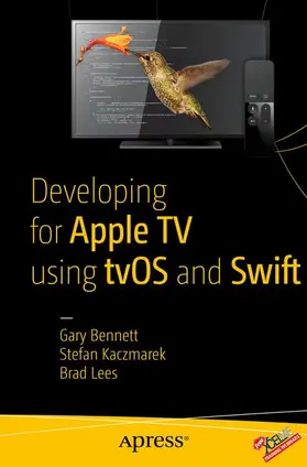 Bennett / Kaczmarek / Lees |  Developing for Apple TV using tvOS and Swift | Buch |  Sack Fachmedien