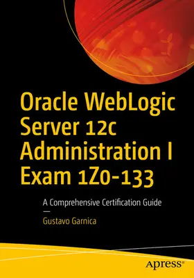 Garnica | Oracle WebLogic Server 12c Administration I Exam 1Z0-133 | E-Book | sack.de