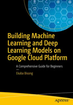 Bisong | Building Machine Learning and Deep Learning Models on Google Cloud Platform | E-Book | sack.de