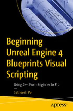 Pv |  Beginning Unreal Engine 4 Blueprints Visual Scripting | eBook | Sack Fachmedien