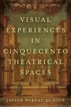 Berzal de Dios |  Visual Experiences in Cinquecento Theatrical Spaces | eBook | Sack Fachmedien