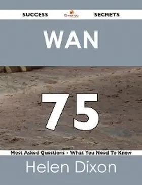 Dixon |  WAN  75 Success Secrets - 75 Most Asked Questions On WAN  - What You Need To Know | eBook | Sack Fachmedien
