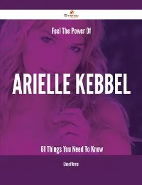 Warren |  Feel The Power Of Arielle Kebbel - 61 Things You Need To Know | eBook | Sack Fachmedien