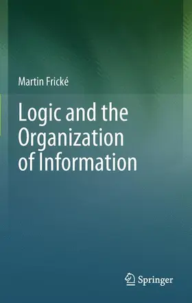 Frické |  Logic and the Organization of Information | Buch |  Sack Fachmedien