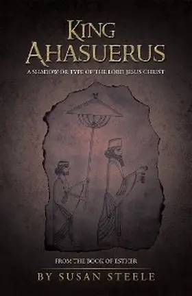 Steele |  King Ahasuerus: a Shadow or Type of the Lord Jesus Christ | eBook | Sack Fachmedien