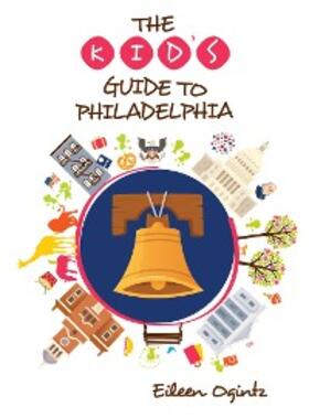 Ogintz |  The Kid's Guide to Philadelphia | eBook | Sack Fachmedien