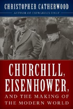 Catherwood |  Churchill, Eisenhower, and the Making of the Modern World | eBook | Sack Fachmedien