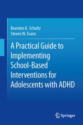 Schultz / Evans | A Practical Guide to Implementing School-Based Interventions for Adolescents with ADHD | E-Book | sack.de