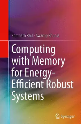 Bhunia / Paul |  Computing with Memory for Energy-Efficient Robust Systems | Buch |  Sack Fachmedien