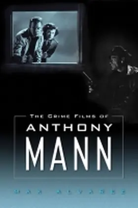 Alvarez |  Crime Films of Anthony Mann | Buch |  Sack Fachmedien