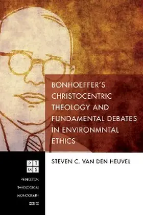 Heuvel |  Bonhoeffer's Christocentric Theology and Fundamental Debates in Environmental Ethics | eBook | Sack Fachmedien