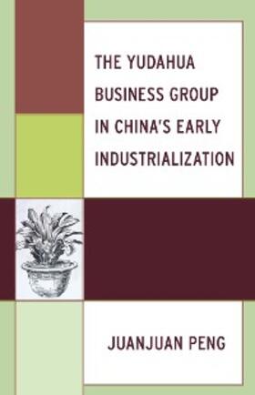 Peng |  The Yudahua Business Group in China's Early Industrialization | eBook | Sack Fachmedien
