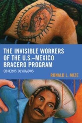 Mize |  The Invisible Workers of the U.S.-Mexico Bracero Program | eBook | Sack Fachmedien