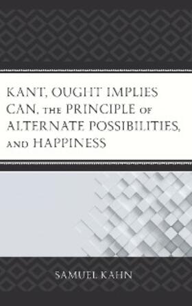 Kahn |  Kant, Ought Implies Can, the Principle of Alternate Possibilities, and Happiness | eBook | Sack Fachmedien