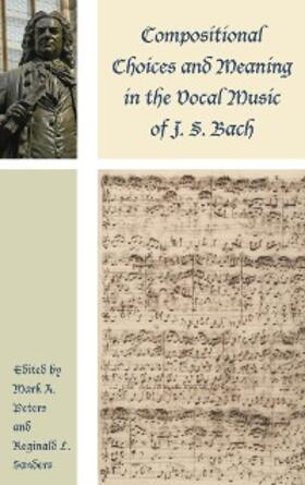 Peters / Sanders |  Compositional Choices and Meaning in the Vocal Music of J. S. Bach | eBook | Sack Fachmedien