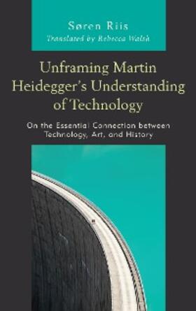 Riis |  Unframing Martin Heidegger's Understanding of Technology | eBook | Sack Fachmedien
