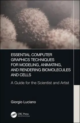 Luciano | Essential Computer Graphics Techniques for Modeling, Animating, and Rendering Biomolecules and Cells | Buch | 978-1-4987-9921-8 | www2.sack.de