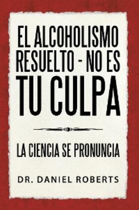 Roberts |  El Alcoholismo Resuelto - No Es Tu Culpa | eBook | Sack Fachmedien