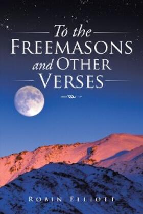 Elliott |  To the Freemasons and Other Verses | eBook | Sack Fachmedien