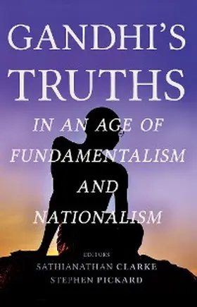 Clarke / Pickard |  Gandhi's Truths in an Age of Fundamentalism and Nationalism | eBook | Sack Fachmedien