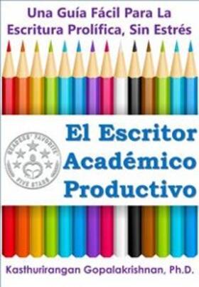 Gopalakrishnan |  El Escritor Academico Productivo: Una Guia Facil Para La Escritura Prolifica, Sin Estres | eBook | Sack Fachmedien