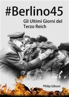 Gibson |  #Berlino45: Gli Ultimi Giorni del Terzo Reich | eBook | Sack Fachmedien