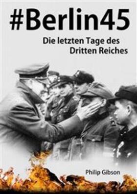 Gibson |  #Berlin45:  Die letzten Tage des Dritten Reiches | eBook | Sack Fachmedien