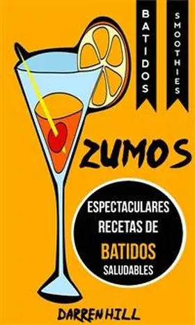 Hill |  Zumos: Espectaculares recetas de batidos saludables (Batidos: Smoothies) | eBook | Sack Fachmedien