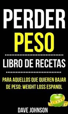 Johnson |  Perder Peso: Libro De Recetas (Para Aquellos Que Quieren Bajar De Peso: Weight Loss Espanol) | eBook | Sack Fachmedien