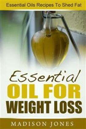 Jones |  Essential Oils For Weight Loss: Essential Oils Recipes To Shed Fat | eBook | Sack Fachmedien