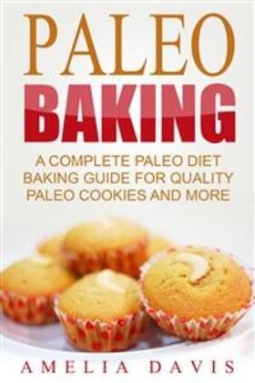 Davis |  Paleo Baking: A Complete Paleo Diet Baking Guide For Quality Paleo Cookies And More | eBook | Sack Fachmedien