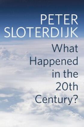 Sloterdijk |  What Happened in the Twentieth Century? | eBook | Sack Fachmedien