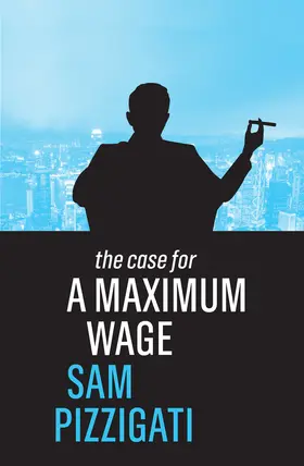 Pizzigati | The Case for a Maximum Wage | Buch | 978-1-5095-2491-4 | www2.sack.de