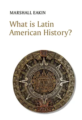 Eakin | What Is Latin American History? | Buch | 978-1-5095-3851-5 | www2.sack.de