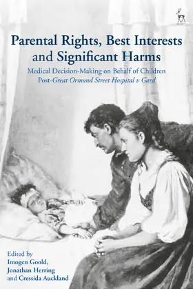 Goold / Herring / Auckland |  Parental Rights, Best Interests and Significant Harms: Medical Decision-Making on Behalf of Children Post-Great Ormond Street Hospital v Gard | Buch |  Sack Fachmedien