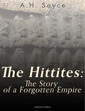Sayce |  The Hittites: The Story of a Forgotten Empire | eBook | Sack Fachmedien