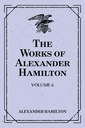 Hamilton |  The Works of Alexander Hamilton: Volume 6 | eBook | Sack Fachmedien