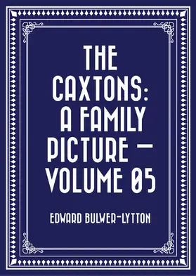Bulwer-Lytton |  The Caxtons: A Family Picture - Volume 05 | eBook | Sack Fachmedien