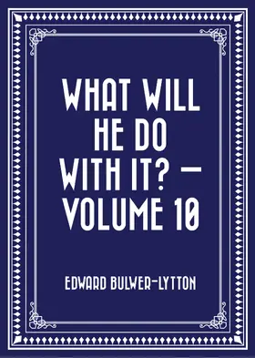 Bulwer-Lytton |  What Will He Do with It? - Volume 10 | eBook | Sack Fachmedien