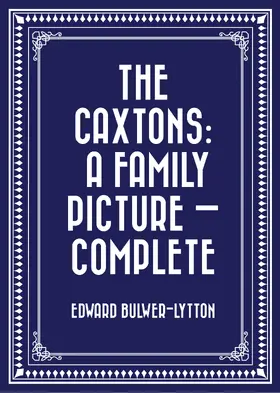 Bulwer-Lytton |  The Caxtons: A Family Picture - Complete | eBook | Sack Fachmedien
