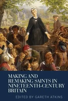 Atkins / Unknown |  Making and remaking saints in nineteenth-century Britain | eBook | Sack Fachmedien