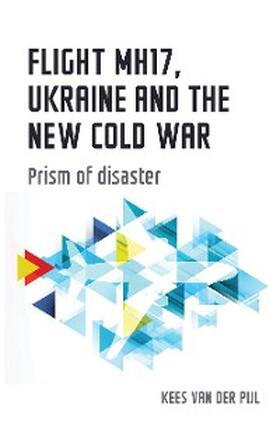 Pijl |  Flight MH17, Ukraine and the new Cold War | eBook | Sack Fachmedien