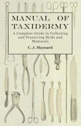 Maynard |  Manual of Taxidermy - A Complete Guide in Collecting and Preserving Birds and Mammals | eBook | Sack Fachmedien