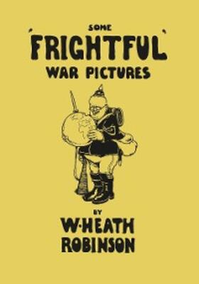 Robinson |  Some 'Frightful' War Pictures - Illustrated by W. Heath Robinson | eBook | Sack Fachmedien
