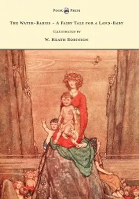 Kingsley |  The Water-Babies - A Fairy Tale for a Land-Baby - Illustrated by W. Heath Robinson | eBook | Sack Fachmedien