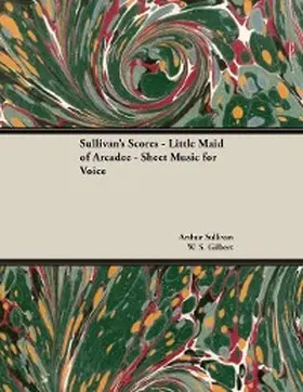 Sullivan |  The Scores of Sullivan - Little Maid of Arcadee - Sheet Music for Voice | eBook | Sack Fachmedien