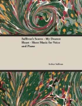 Sullivan |  The Scores of Sullivan - My Dearest Heart - Sheet Music for Voice and Piano | eBook | Sack Fachmedien