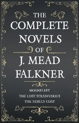 Falkner |  The Complete Novels of J. Meade Falkner - Moonfleet, The Lost Stradivarius and The Nebuly Coat | eBook | Sack Fachmedien