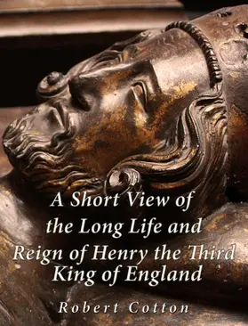 Cotton |  A Short View of the Long Life and Reign of Henry the Third, King of England | eBook | Sack Fachmedien