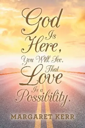 Kerr |  God Is Here, You Will See, That Love Is a Possibility. | eBook | Sack Fachmedien